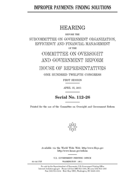 Improper payments: finding solutions by United S. Congress, Committee on Oversight and Gove (house), United States House of Representatives