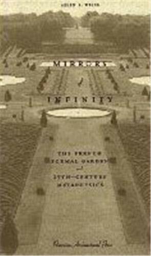 Mirrors of Infinity:: The French Formal Garden and 17th-Century Metaphysics by Allen S. Weiss