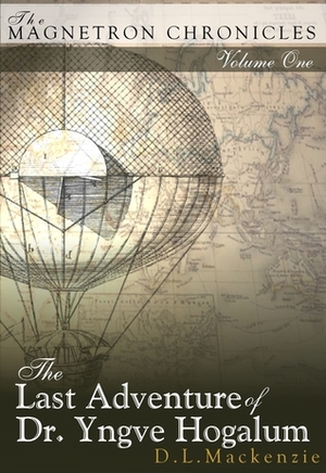 The Last Adventure of Dr. Yngve Hogalum by D.L. Mackenzie