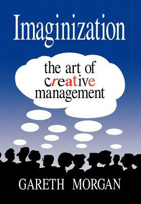 Imaginization: New Mindsets for Seeing, Organizing, and Managing by Gareth Morgan