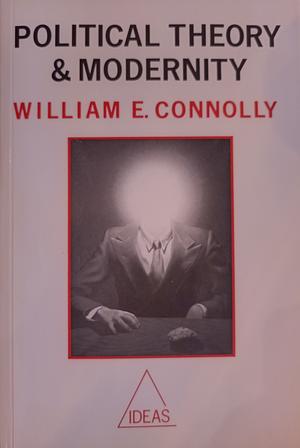 Political Theory and Modernity by William E. Connolly