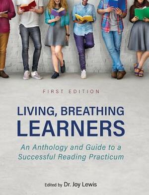 Living, Breathing Learners: An Anthology and Guide to a Successful Reading Practicum by Joy Lewis