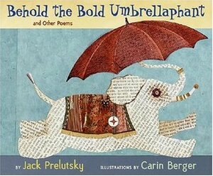 Behold the Bold Umbrellaphant and Other Poems by Jack Prelutsky, Carin Berger