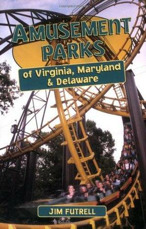 Amusement Parks of Virginia, Maryland, and Delaware by Jim Futrell