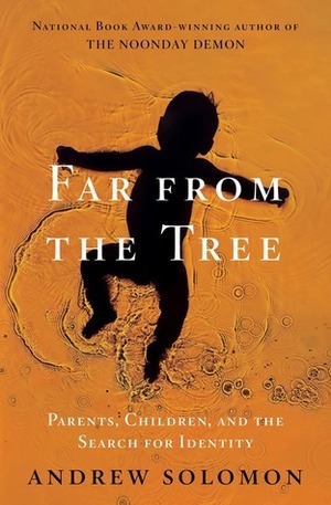 Far from the Tree: Parents, Children, and the Search for Identity by Andrew Solomon