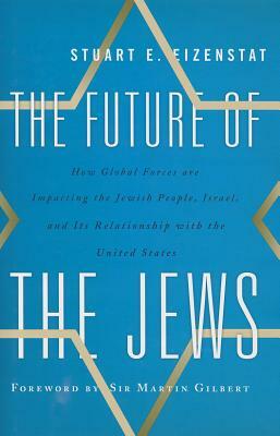 The Future of the Jews: How Global Forces Are Impacting the Jewish People, Israel, and Its Relationship with the United States by Stuart E. Eizenstat