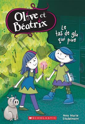 Olive Et B?atrix: N? 2 - Le Tas de Glu Qui Pue by Amy Marie Stadelmann