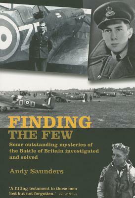 Finding the Few: Some Outstanding Mysteries of the Battle of Britain Investigated and Solved by Andy Saunders