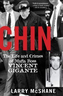 Chin: The Life and Crimes of Mafia Boss Vincent Gigante by Larry McShane