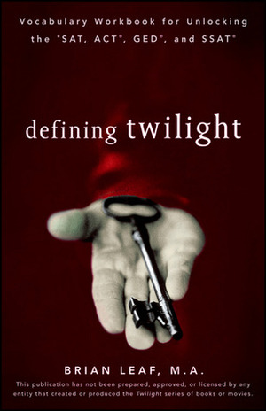 Defining Twilight: Vocabulary Workbook for Unlocking the SAT, ACT, GED, and SSAT by Brian Leaf