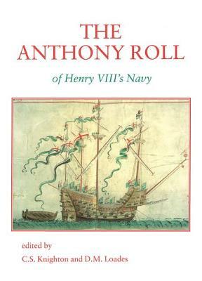 The Anthony Roll of Henry VIII's Navy: Pepys Library 2991 and British Library Add MS 22047 with Related Material by C. S. Knighton, D. M. Loades