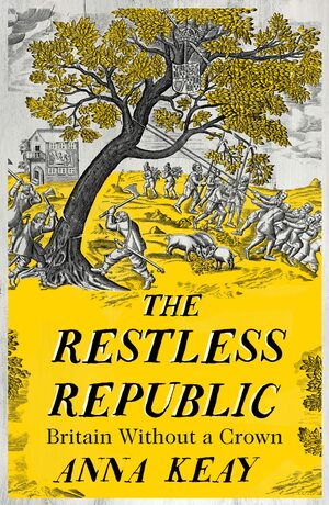 The Restless Republic: Britain without a Crown by Anna Keay