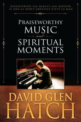 Praiseworthy Music and Spiritual Moments by David Glen Hatch