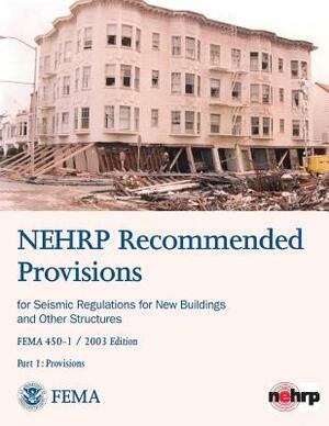 NEHRP Recommended Provisions for Seismic Regulations for New Buildings and Other Structures - Part 1: Provisions (FEMA 450-1 / 2003 Edition) by Federal Emergency Management Agency, U. S. Department of Homeland Security