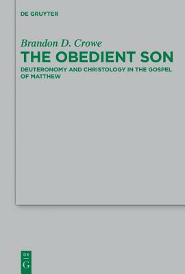 The Obedient Son: Deuteronomy and Christology in the Gospel of Matthew by Brandon D. Crowe