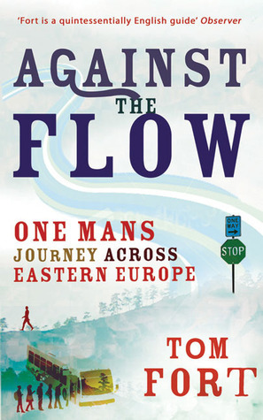 Against the Flow: Wading Through Eastern Europe by Tom Fort