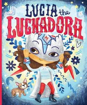 Lucia the Luchadora by Cynthia Leonor Garza, Alyssa Bermudez