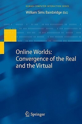 Online Worlds: Convergence of the Real and the Virtual by William Sims Bainbridge
