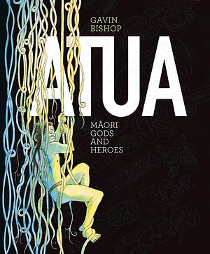 Atua: Māori Gods and Heroes by Gavin Bishop, Gavin Bishop