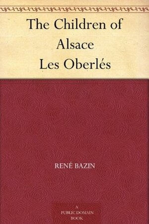 The Children of Alsace Les Oberlés by René Bazin