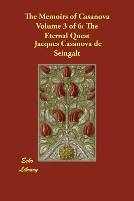 The Memoirs of Casanova Volume 3 of 6: The Eternal Quest by Jacques Casanova De Seingalt