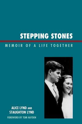 Stepping Stones: Memoir of a Life Together by Staughton Lynd, Alice Lynd