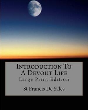 Introduction to a Devout Life: Large Print Edition by St Francis De Sales