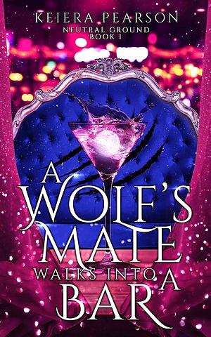 A Wolf's Mate Walks Into a Bar by Keiera Pearson