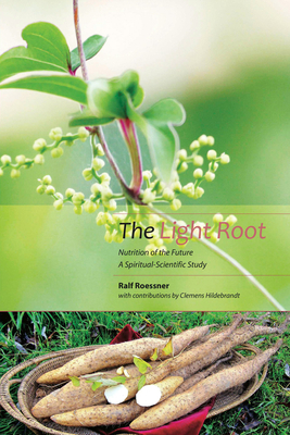 The Light Root: Nutrition of the Future: A Spiritual-Scientific Study by Ralf Roessner