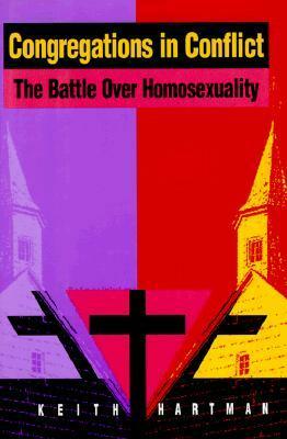 Congregations in Conflict: The Battle over Homosexuality by Keith Hartman