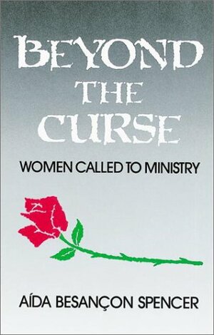 Beyond the Curse: Women Called to Ministry by Aida Besancon Spencer