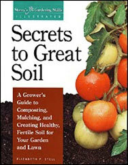 Secrets to Great Soil: A Grower's Guide to Composting, Mulching, and Creating Healthy, Fertile Soil for Your Garden and Lawn by Elizabeth Stell