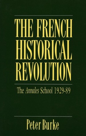 The French Historical Revolution: The Annales School, 1929-1989 (Key Contemporary Thinkers) by Peter Burke