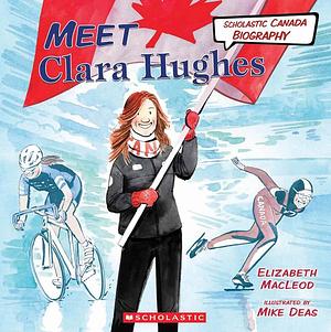 Meet Clara Hughes (Scholastic Canada Biography) by Elizabeth MacLeod