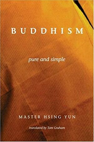 Buddhism Pure and Simple by Hsing Yun, Tom Graham