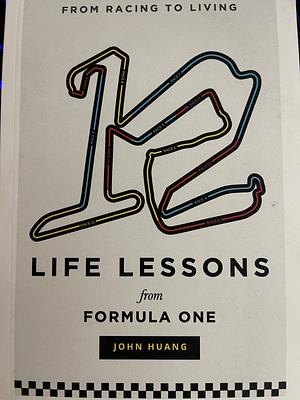 12 Life Lessons from Formula One: From racing to living by John Huang