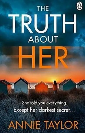 The Truth About Her  by Annie Taylor