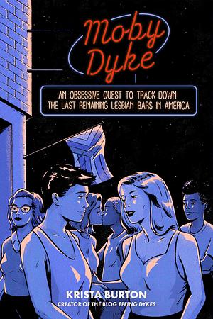 Moby Dyke: An Obsessive Quest To Track Down The Last Remaining Lesbian Bars In America by Krista Burton