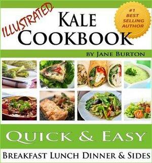 Kale Cookbook: Illustrated Easy Kale Recipes Book Including Soups, Salads, Sides, Dinners and Paleo Diet Recipes by Jane Burton