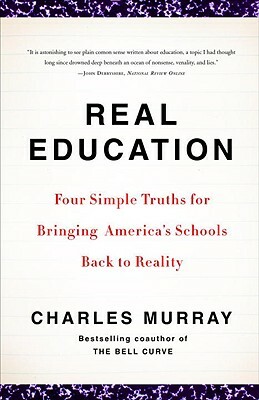 Real Education: Four Simple Truths for Bringing America's Schools Back to Reality by Charles Murray