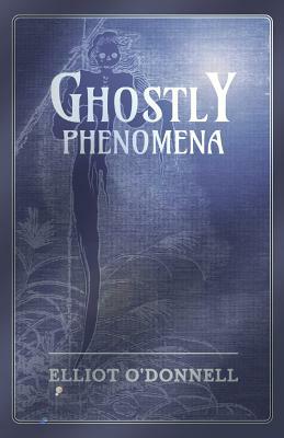 Ghostly Phenomena by Elliott O'Donnell