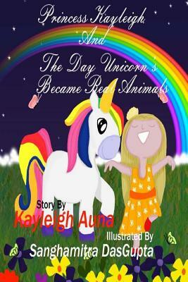 Princess Kayleigh: The Day Unicorn's Became Real Animals by Kayleigh Auna