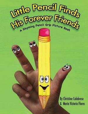 Little Pencil Finds His Forever Friends: A Rhyming Pencil Grip Picture Book by Christine Calabrese