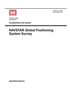 Engineering and Design: NAVSTAR Global Positioning System Survey (Engineer Manual EM 1110-1-1003) by Us Army Corps of Engineers