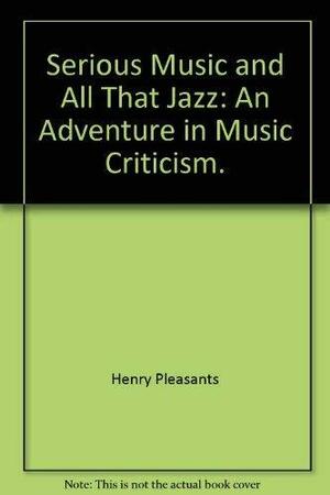 Serious Music & All That Jazz by Henry Pleasants