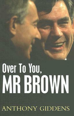 Over to You, MR Brown: How Labour Can Win Again by Anthony Giddens