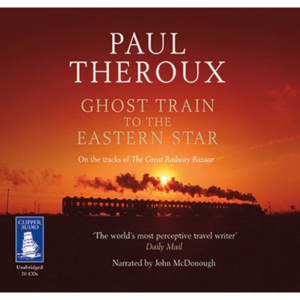 Ghost Train to the Eastern Star by Paul Theroux