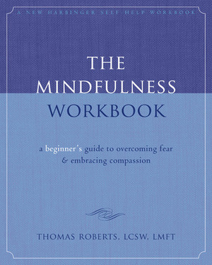 The Mindfulness Workbook: A Beginner's Guide to Overcoming Fear and Embracing Compassion by Thomas Roberts, M. Susan Roberts