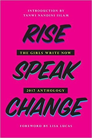 Rise Speak Change: The Girls Write Now 2017 Anthology by Girls Write Now, Molly Macdermot