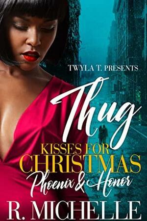 Thug Kisses For Christmas : Phoenix & Honor by R. Michelle